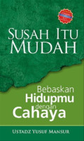 Susah Itu Mudah : Bebaskan Hidupmu Dengan Cahaya